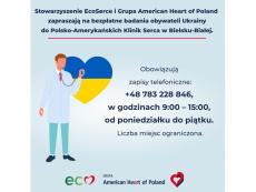 Powiększ zdjęcie: Plakat przedstawia niebiesko-żółte serce przed którym stoi lekarz trzymający w ręce stetoskop. U góry plakatu napis: Stowarzyszenie EcoSerce i Grupa American Heart of Poland zapraszają na bezpłatne badania obywateli Ukrainy do Polsko-Amerykańskich Klinik Serca w Bielsku-Białej. Poniżej napis: Obwiązują zapisy telefoniczne: +48 783 228 846, w godzinach 9:00 – 15:00, od poniedziałku do piątku. Liczba miejsc ograniczona.