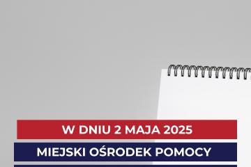 Na szarym tle po prawej stronie widoczny jest biały kołonotatnik. Na czerwonych i granatowych paskach napis: W dniu 2 maja 2025 Miejski Ośrodek Pomocy Społecznej w Bielsku-Białej będzie nieczynny. Na dole plakatu na środku strony logotyp MOPS.